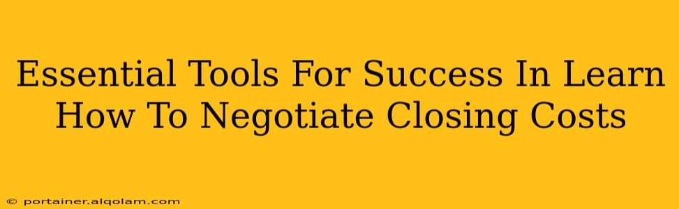 Essential Tools For Success In Learn How To Negotiate Closing Costs