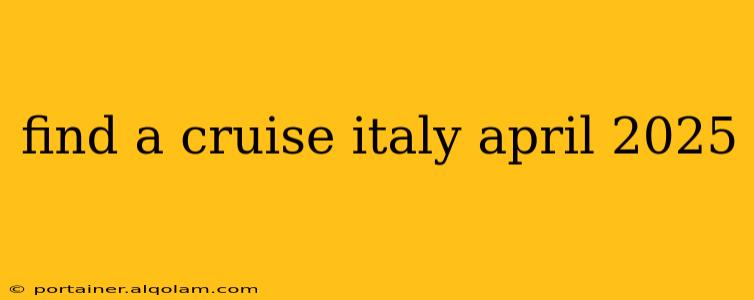 find a cruise italy april 2025