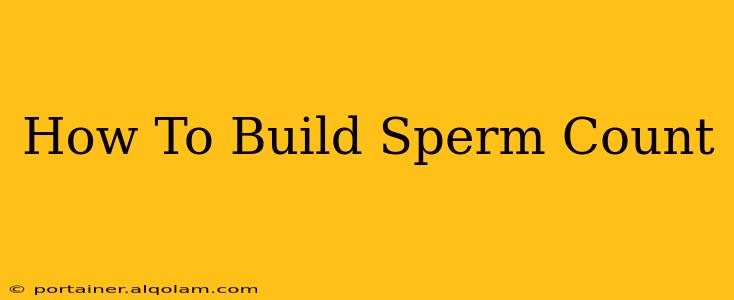 How To Build Sperm Count