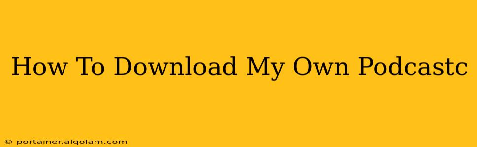 How To Download My Own Podcastc