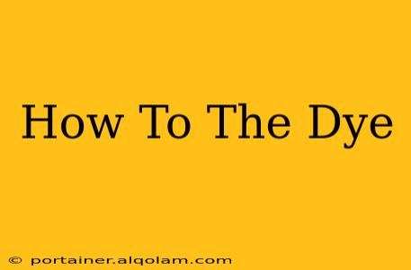 How To The Dye