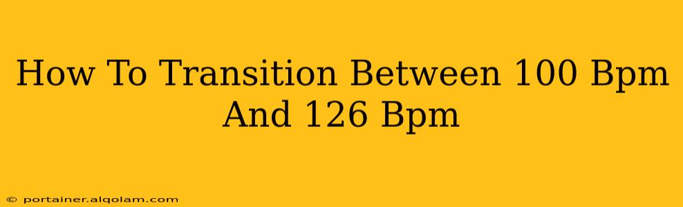 How To Transition Between 100 Bpm And 126 Bpm