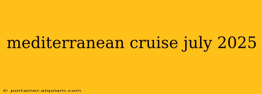 mediterranean cruise july 2025