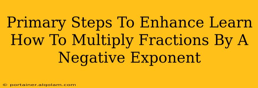 Primary Steps To Enhance Learn How To Multiply Fractions By A Negative Exponent