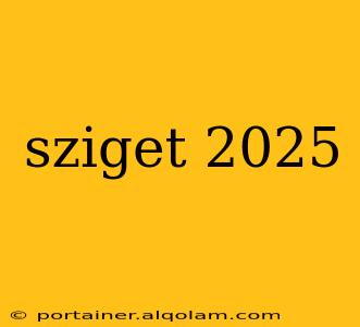 sziget 2025